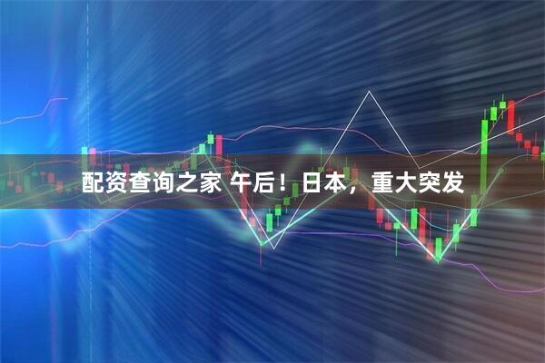 配资查询之家 午后！日本，重大突发