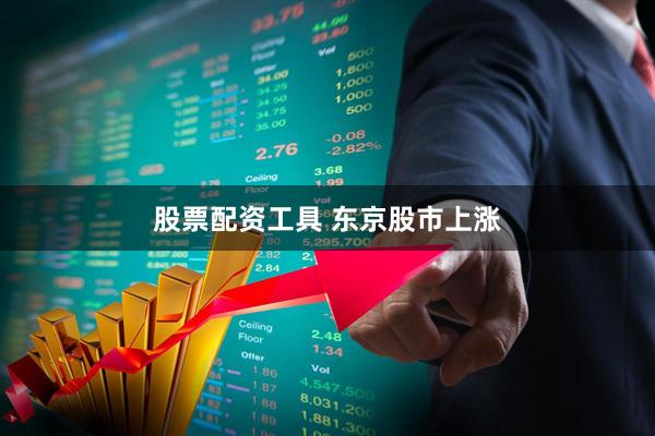 股票配资工具 东京股市上涨